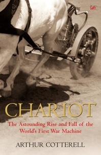 Arthur Cotterell - Chariot - The Astounding Rise and Fall of the World's First War Machine.