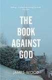 James Wood - The Book Against God.