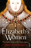 Tracy Borman - Elizabeth's Women - The Hidden Story of the Virgin Queen.