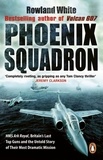 Rowland White - Phoenix Squadron - HMS Ark Royal, Britain's last Topguns and the untold story of their most dramatic mission.