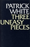 Patrick White - Three Uneasy Pieces.