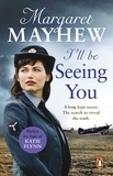 Margaret Mayhew - I'll Be Seeing You - A spellbinding and emotional wartime novel of love and secrets.