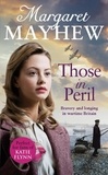 Margaret Mayhew - Those In Peril - A dramatic, feel-good and moving WW2 saga, perfect for curling up with.