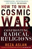 Reza Aslan - How to Win a Cosmic War - Confronting Radical Religion.