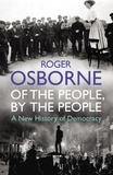 Roger Osborne - Of The People, By The People - A New History of Democracy.