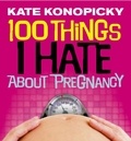 Kate Konopicky - 100 Things I Hate About Pregnancy.