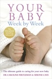 Simone Cave et Caroline Fertleman - Your Baby Week By Week - The ultimate guide to caring for your new baby – FULLY UPDATED JUNE 2018.