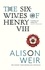 Alison Weir - The Six Wives of Henry VIII.