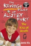 Jamie Rix - The Revenge Files of Alistair Fury: The Kiss of Death.