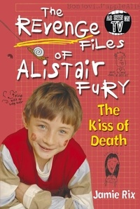 Jamie Rix - The Revenge Files of Alistair Fury: The Kiss of Death.