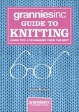 Katie Mowat - Grannies, Inc. Guide to Knitting - Learn Tips, Techniques and Patterns from the Best.