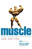 Jon Hotten - Muscle - A Writer's Trip Through a Sport with No Boundaries.