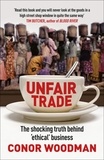 Conor Woodman - Unfair Trade - The shocking truth behind ‘ethical’ business.