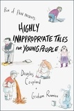 Douglas Coupland et Graham Roumieu - Highly Inappropriate Tales for Young People.