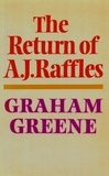 Graham Greene - The Return Of A. J. Raffles - An Edwardian comedy in three acts based somewhat loosely on E.W. Hornung's characters in The Amateur Cracksman.
