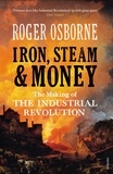 Roger Osborne - Iron, Steam &amp; Money - The Making of the Industrial Revolution.