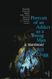Bill Clegg - Portrait of an Addict as a Young Man - A Memoir.