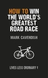 Mark Cavendish - How to Win the World's Greatest Road Race - Lives Less Ordinary.