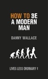 Danny Wallace - How to Be a Modern Man - Lives Less Ordinary.