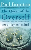 P Brunton et Paul Brunton - The Quest Of The Overself - The classic work on how to achieve serenity of mind.