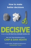 Chip Heath et Dan Heath - Decisive - How to make better choices in life and work.