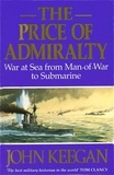 John Keegan - The Price Of Admiralty - War at Sea from Man of War to Submarine.
