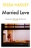 Tessa Hadley - Married Love - 'One of the most subtle and sublime contemporary writers' Vogue.