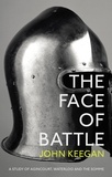 John Keegan - The Face Of Battle - A Study of Agincourt, Waterloo and the Somme.