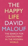 David Malouf - The Happy Life - The Search for Contentment in the Modern World.