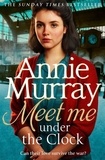 Annie Murray - Meet Me Under the Clock - A gritty and heartwarming wartime saga.