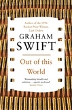 Graham Swift - Out of This World.