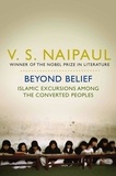 V.S. Naipaul - Beyond Belief - Islamic Excursions Among the Converted Peoples.