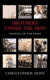 Christopher Hope - Brothers Under The Skin - Travels in Tyranny.