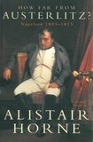 Alistair Horne - How Far From Austerlitz? - Napoleon 1805 - 1815.