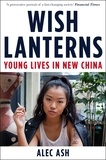 Alec Ash - Wish Lanterns - Young Lives in New China.