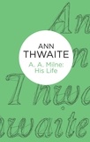 Ann Thwaite - A. A. Milne - His Life.