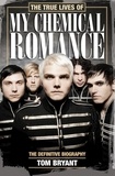 Tom Bryant - The True Lives of My Chemical Romance - The Definitive Biography.