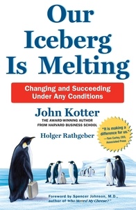 John Kotter et Holger Rathgeber - Our Iceberg Is Melting - Changing and Succeeding Under Any Conditions.