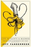 Jeff VanderMeer - City of Saints and Madmen.