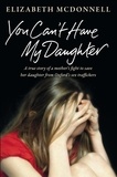 Elizabeth McDonnell - You Can't Have My Daughter - A true story of a mother's desperate fight to save her daughter from Oxford's sex traffickers..