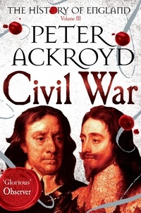 Peter Ackroyd - Civil War - The History of England Volume III.