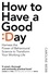 Caroline Webb - How to Have a Good Day - Think Bigger, Feel Better, and Transform Your Working Life.