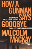 Malcolm Mackay - The Glasgow Trilogy - Book 2, How a Gunman Says Goodbye.