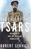 Robert Service - The Last of the Tsars - Nicholas II and the Russian Revolution.