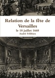 André Félibien - Relation de la fête de Versailles, le 18 juillet 1668.