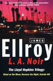 James Ellroy - L.A. Noir - The Lloyd Hopkins Trilogy: Blood on the Moon, Because the Night, Suicide Hill.