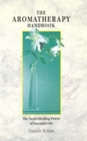 Danièle Ryman - The Aromatherapy Handbook - The Secret Healing Power Of Essential Oils.