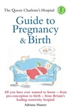 Adriana Hunter - The Queen Charlotte's Hospital Guide to Pregnancy &amp; Birth.