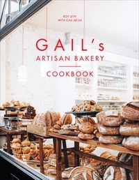 Roy Levy et Gail Mejia - Gail's Artisan Bakery Cookbook - the stunningly beautiful cookbook from the ever-popular neighbourhood bakery.