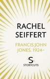 Rachel Seiffert - Francis John Jones, 1924- (Storycuts).